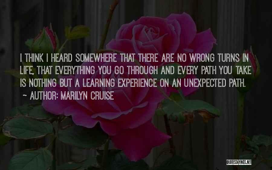 Marilyn Cruise Quotes: I Think I Heard Somewhere That There Are No Wrong Turns In Life, That Everything You Go Through And Every