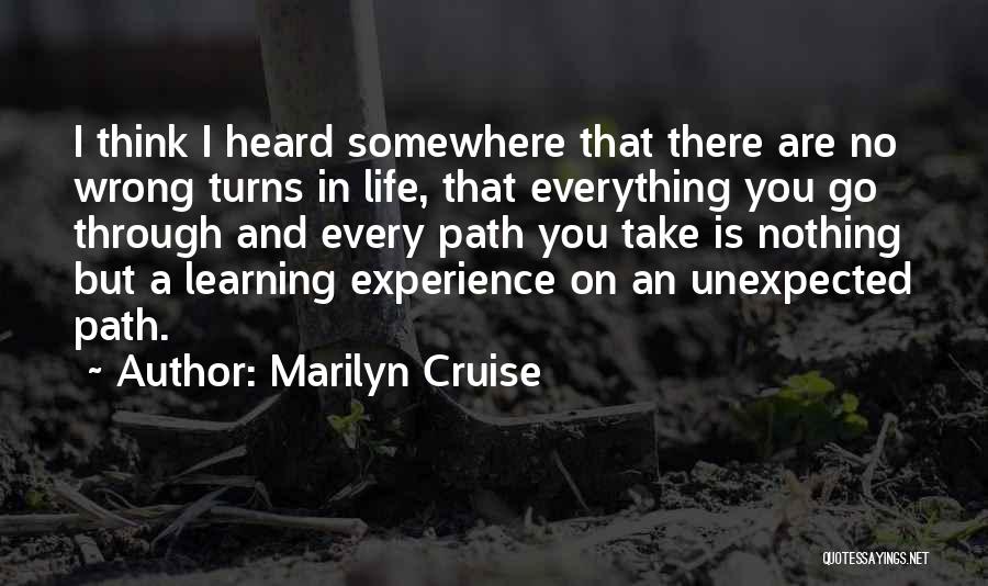 Marilyn Cruise Quotes: I Think I Heard Somewhere That There Are No Wrong Turns In Life, That Everything You Go Through And Every