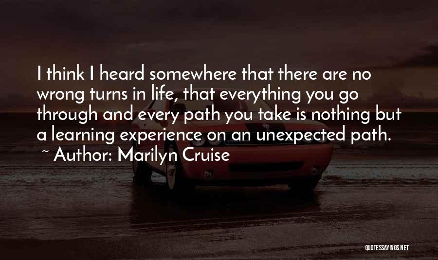 Marilyn Cruise Quotes: I Think I Heard Somewhere That There Are No Wrong Turns In Life, That Everything You Go Through And Every