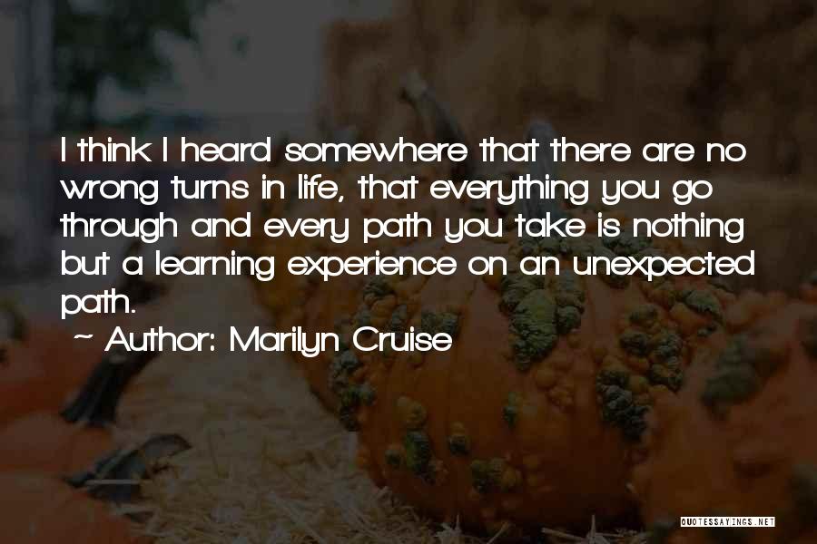 Marilyn Cruise Quotes: I Think I Heard Somewhere That There Are No Wrong Turns In Life, That Everything You Go Through And Every