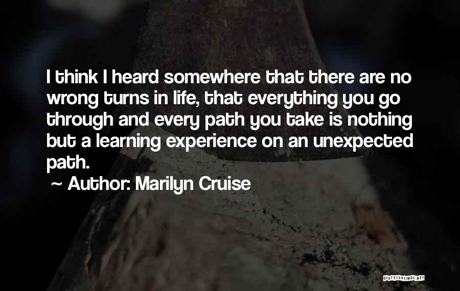Marilyn Cruise Quotes: I Think I Heard Somewhere That There Are No Wrong Turns In Life, That Everything You Go Through And Every