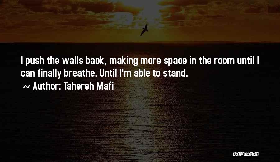 Tahereh Mafi Quotes: I Push The Walls Back, Making More Space In The Room Until I Can Finally Breathe. Until I'm Able To