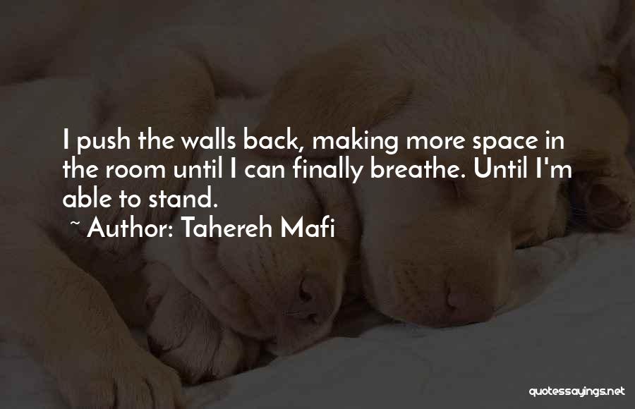 Tahereh Mafi Quotes: I Push The Walls Back, Making More Space In The Room Until I Can Finally Breathe. Until I'm Able To