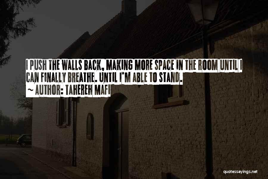 Tahereh Mafi Quotes: I Push The Walls Back, Making More Space In The Room Until I Can Finally Breathe. Until I'm Able To