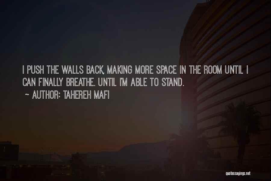 Tahereh Mafi Quotes: I Push The Walls Back, Making More Space In The Room Until I Can Finally Breathe. Until I'm Able To