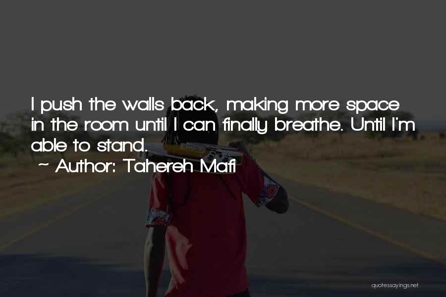 Tahereh Mafi Quotes: I Push The Walls Back, Making More Space In The Room Until I Can Finally Breathe. Until I'm Able To