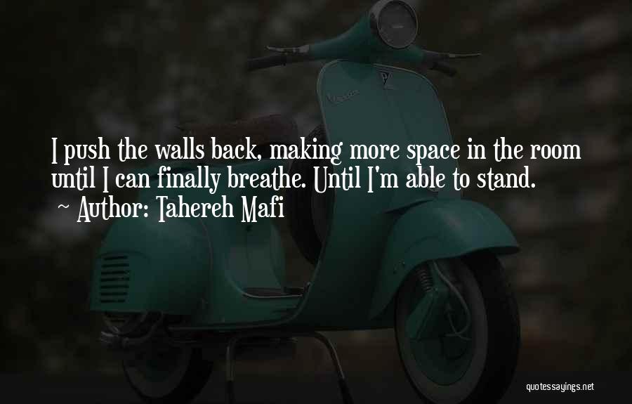 Tahereh Mafi Quotes: I Push The Walls Back, Making More Space In The Room Until I Can Finally Breathe. Until I'm Able To