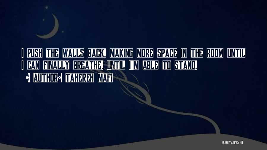 Tahereh Mafi Quotes: I Push The Walls Back, Making More Space In The Room Until I Can Finally Breathe. Until I'm Able To