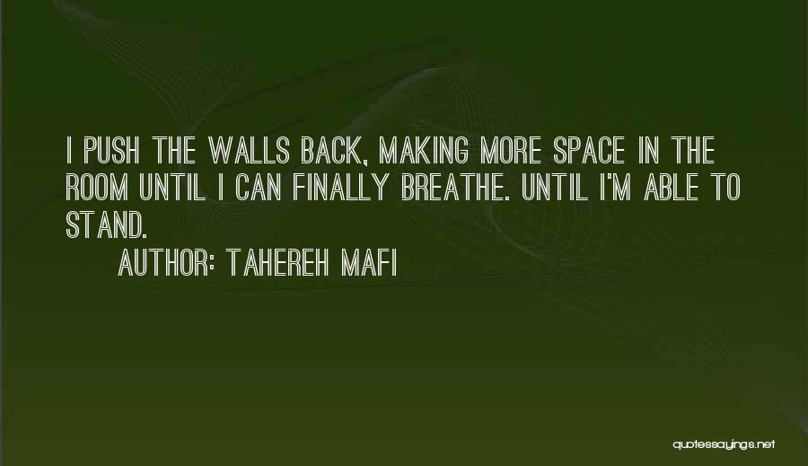 Tahereh Mafi Quotes: I Push The Walls Back, Making More Space In The Room Until I Can Finally Breathe. Until I'm Able To