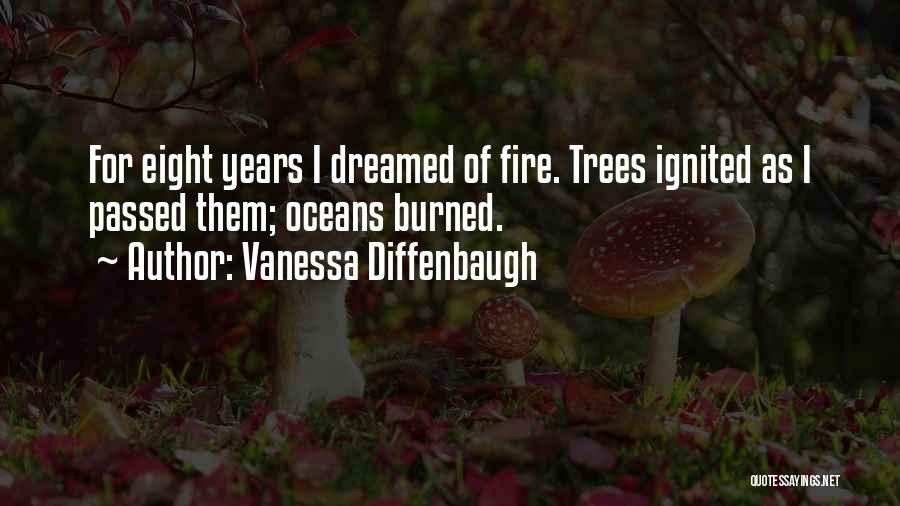 Vanessa Diffenbaugh Quotes: For Eight Years I Dreamed Of Fire. Trees Ignited As I Passed Them; Oceans Burned.