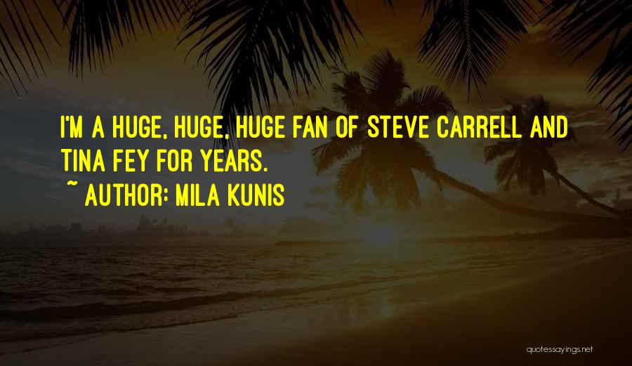 Mila Kunis Quotes: I'm A Huge, Huge, Huge Fan Of Steve Carrell And Tina Fey For Years.