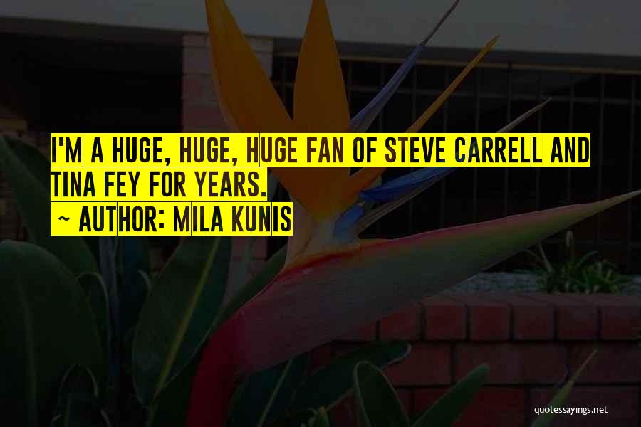 Mila Kunis Quotes: I'm A Huge, Huge, Huge Fan Of Steve Carrell And Tina Fey For Years.