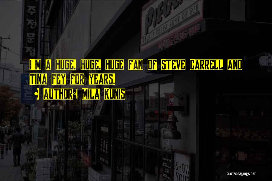 Mila Kunis Quotes: I'm A Huge, Huge, Huge Fan Of Steve Carrell And Tina Fey For Years.