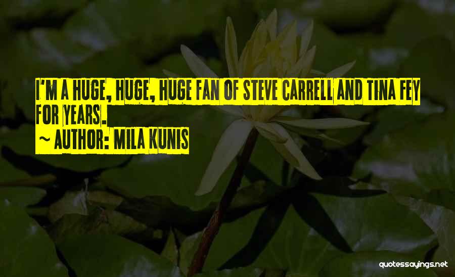 Mila Kunis Quotes: I'm A Huge, Huge, Huge Fan Of Steve Carrell And Tina Fey For Years.