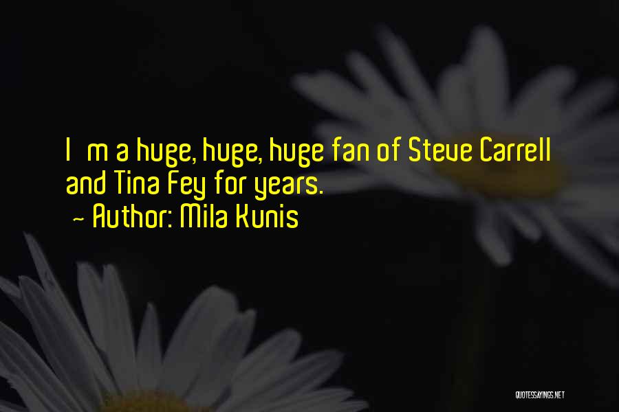 Mila Kunis Quotes: I'm A Huge, Huge, Huge Fan Of Steve Carrell And Tina Fey For Years.