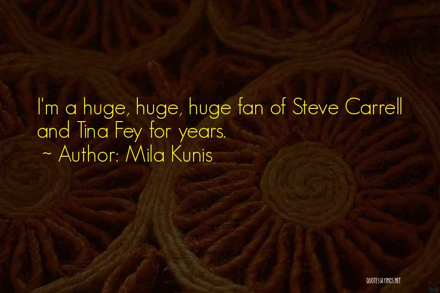 Mila Kunis Quotes: I'm A Huge, Huge, Huge Fan Of Steve Carrell And Tina Fey For Years.