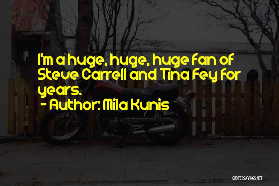 Mila Kunis Quotes: I'm A Huge, Huge, Huge Fan Of Steve Carrell And Tina Fey For Years.