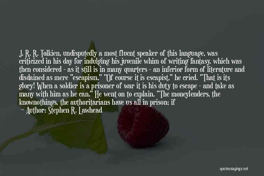 Stephen R. Lawhead Quotes: J. R. R. Tolkien, Undisputedly A Most Fluent Speaker Of This Language, Was Criticized In His Day For Indulging His