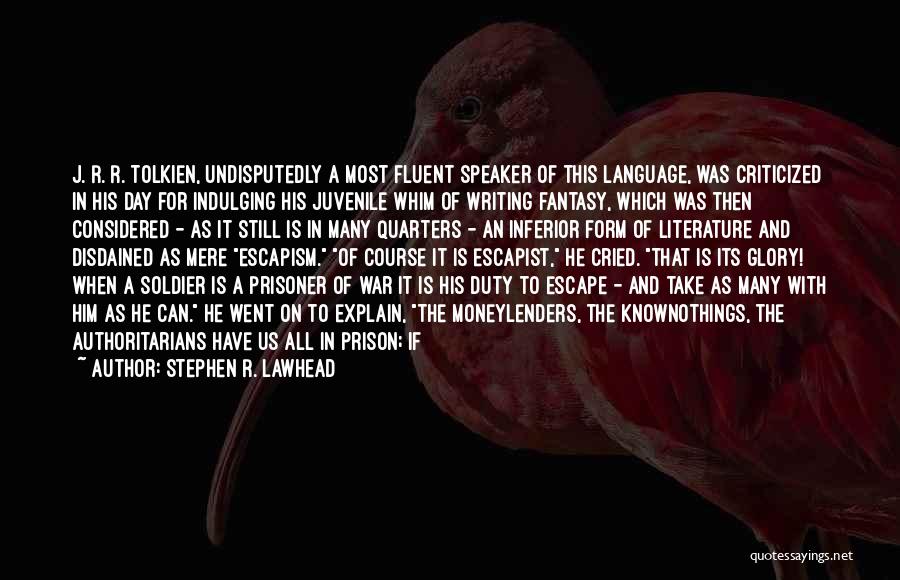 Stephen R. Lawhead Quotes: J. R. R. Tolkien, Undisputedly A Most Fluent Speaker Of This Language, Was Criticized In His Day For Indulging His