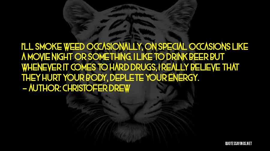 Christofer Drew Quotes: I'll Smoke Weed Occasionally, On Special Occasions Like A Movie Night Or Something. I Like To Drink Beer But Whenever