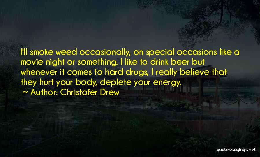 Christofer Drew Quotes: I'll Smoke Weed Occasionally, On Special Occasions Like A Movie Night Or Something. I Like To Drink Beer But Whenever