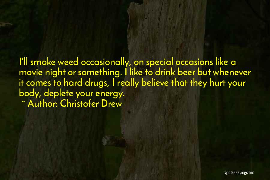 Christofer Drew Quotes: I'll Smoke Weed Occasionally, On Special Occasions Like A Movie Night Or Something. I Like To Drink Beer But Whenever