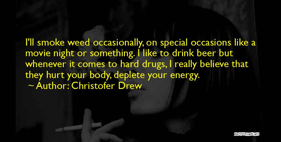 Christofer Drew Quotes: I'll Smoke Weed Occasionally, On Special Occasions Like A Movie Night Or Something. I Like To Drink Beer But Whenever