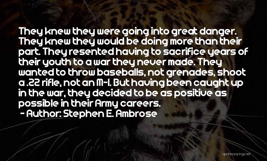 Stephen E. Ambrose Quotes: They Knew They Were Going Into Great Danger. They Knew They Would Be Doing More Than Their Part. They Resented