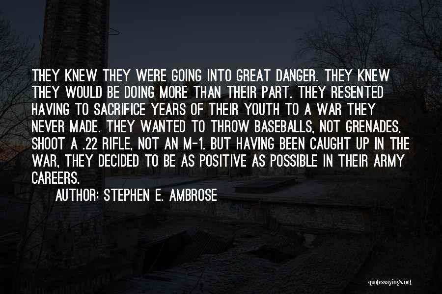 Stephen E. Ambrose Quotes: They Knew They Were Going Into Great Danger. They Knew They Would Be Doing More Than Their Part. They Resented