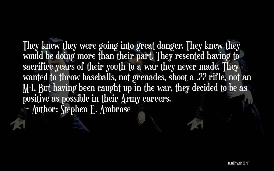 Stephen E. Ambrose Quotes: They Knew They Were Going Into Great Danger. They Knew They Would Be Doing More Than Their Part. They Resented