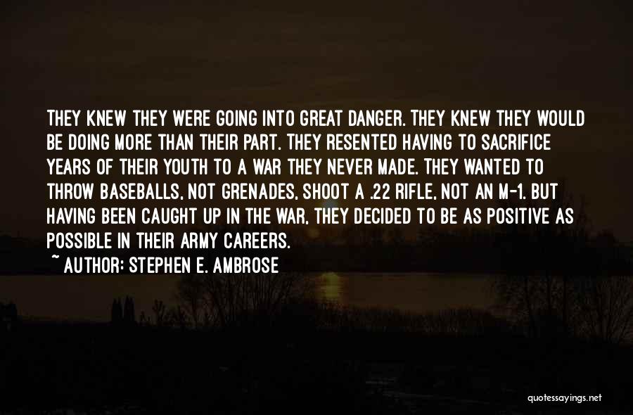 Stephen E. Ambrose Quotes: They Knew They Were Going Into Great Danger. They Knew They Would Be Doing More Than Their Part. They Resented