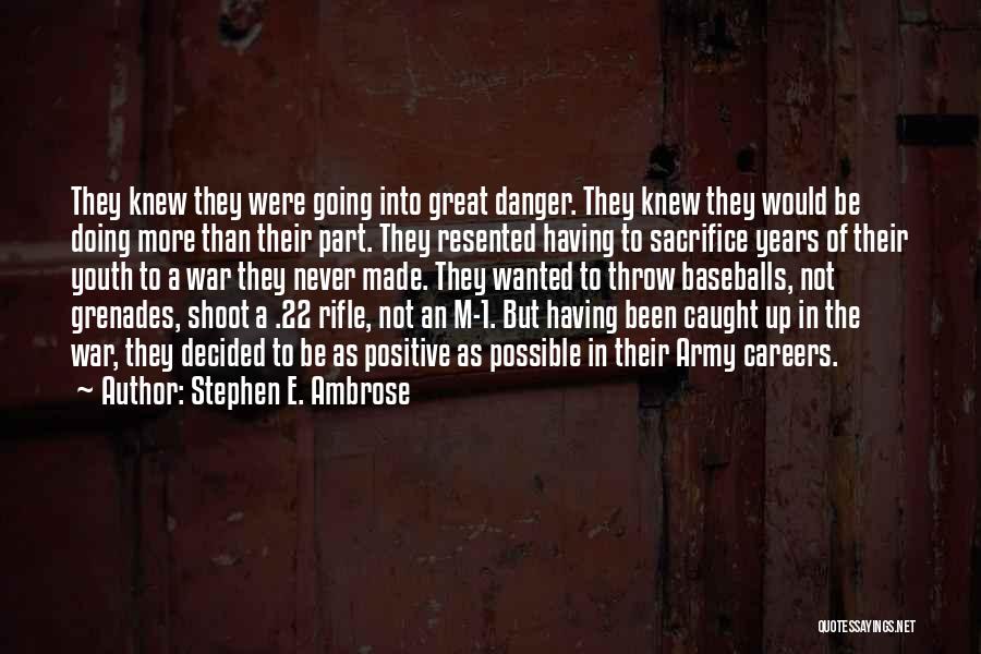 Stephen E. Ambrose Quotes: They Knew They Were Going Into Great Danger. They Knew They Would Be Doing More Than Their Part. They Resented