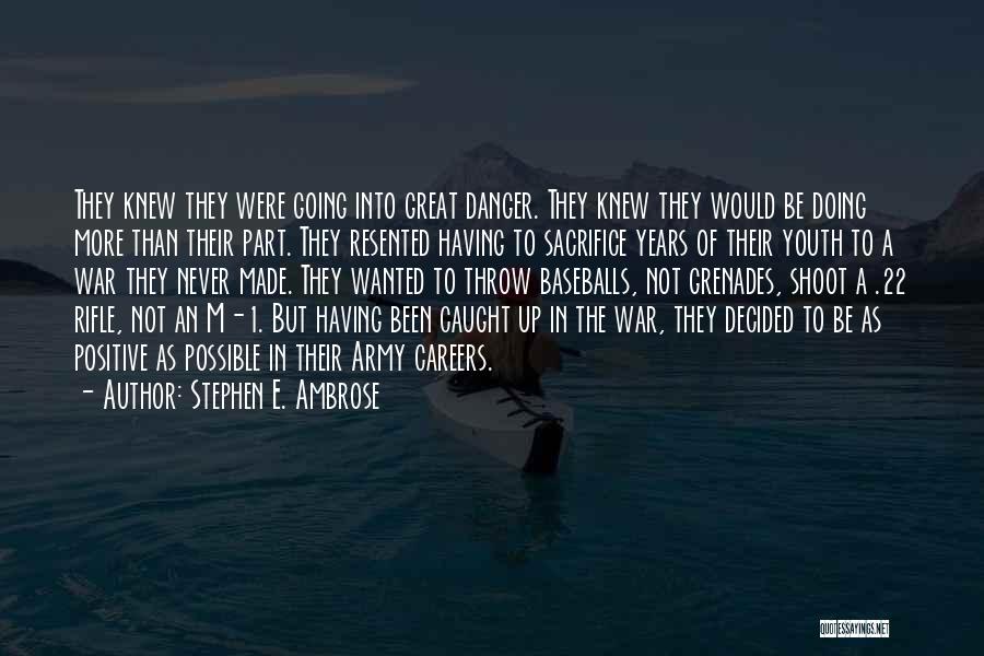 Stephen E. Ambrose Quotes: They Knew They Were Going Into Great Danger. They Knew They Would Be Doing More Than Their Part. They Resented