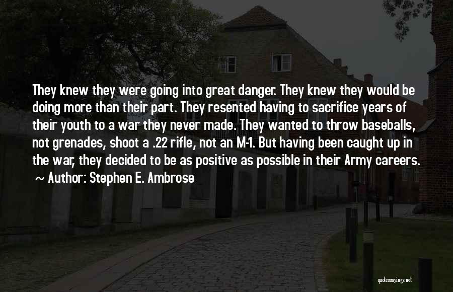 Stephen E. Ambrose Quotes: They Knew They Were Going Into Great Danger. They Knew They Would Be Doing More Than Their Part. They Resented