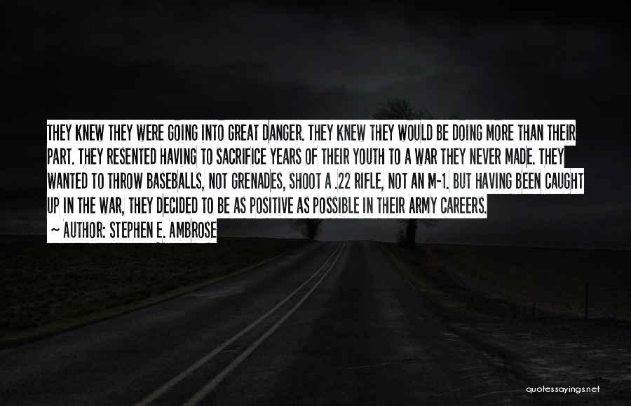 Stephen E. Ambrose Quotes: They Knew They Were Going Into Great Danger. They Knew They Would Be Doing More Than Their Part. They Resented