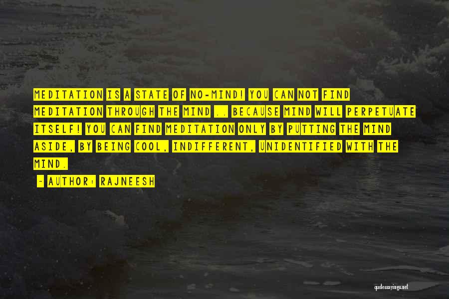 Rajneesh Quotes: Meditation Is A State Of No-mind! You Can Not Find Meditation Through The Mind .. Because Mind Will Perpetuate Itself!