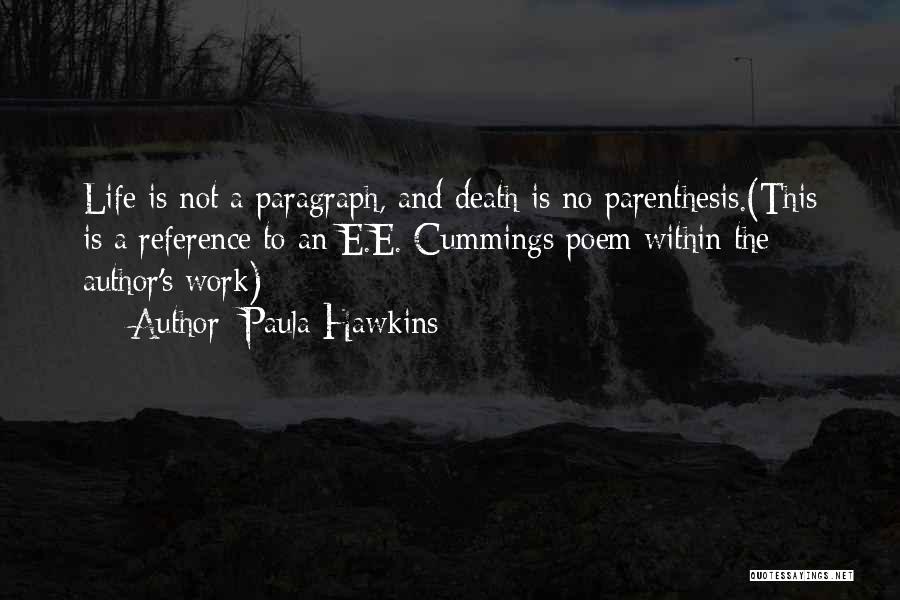 Paula Hawkins Quotes: Life Is Not A Paragraph, And Death Is No Parenthesis.(this Is A Reference To An E.e. Cummings Poem Within The