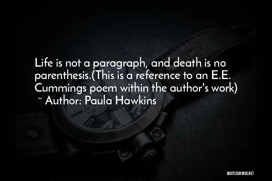 Paula Hawkins Quotes: Life Is Not A Paragraph, And Death Is No Parenthesis.(this Is A Reference To An E.e. Cummings Poem Within The