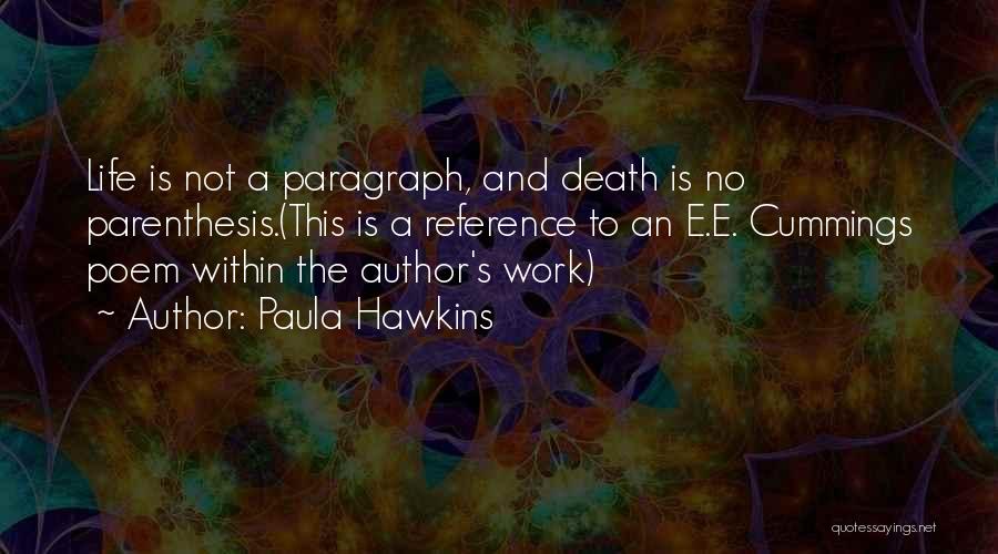 Paula Hawkins Quotes: Life Is Not A Paragraph, And Death Is No Parenthesis.(this Is A Reference To An E.e. Cummings Poem Within The