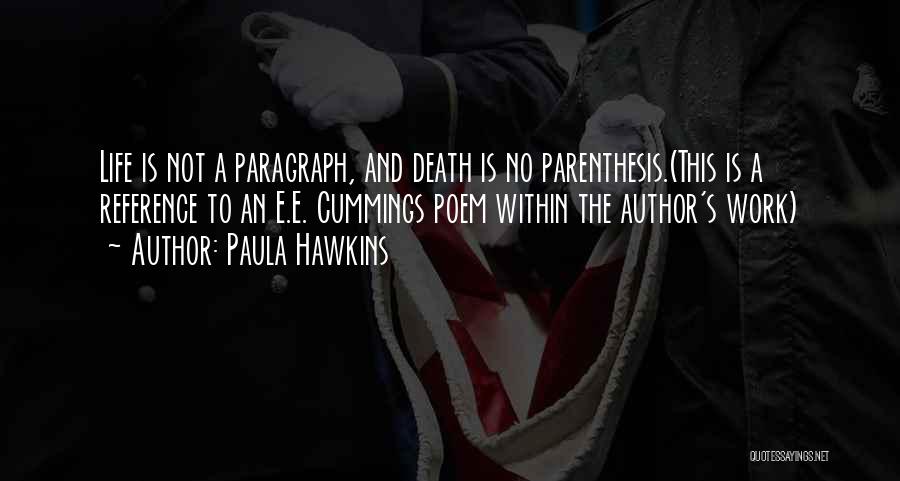 Paula Hawkins Quotes: Life Is Not A Paragraph, And Death Is No Parenthesis.(this Is A Reference To An E.e. Cummings Poem Within The