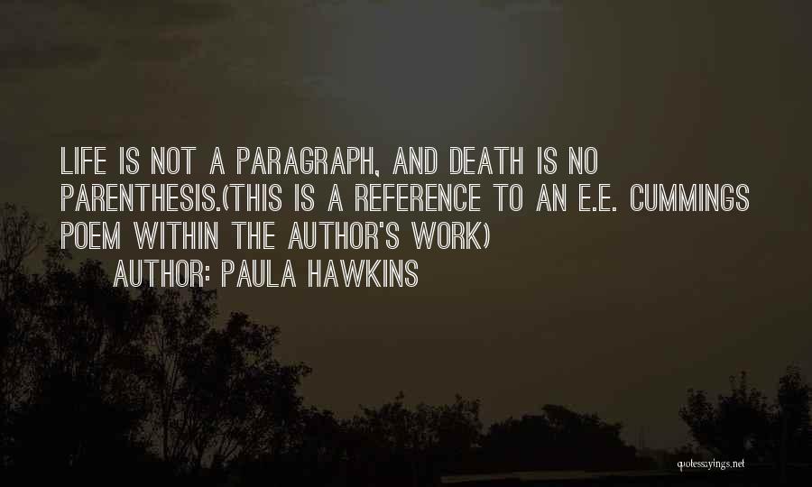 Paula Hawkins Quotes: Life Is Not A Paragraph, And Death Is No Parenthesis.(this Is A Reference To An E.e. Cummings Poem Within The