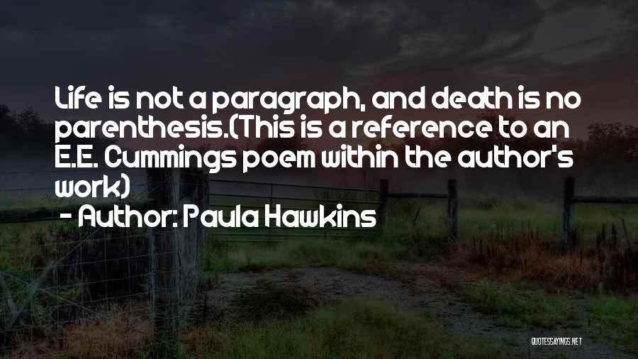 Paula Hawkins Quotes: Life Is Not A Paragraph, And Death Is No Parenthesis.(this Is A Reference To An E.e. Cummings Poem Within The