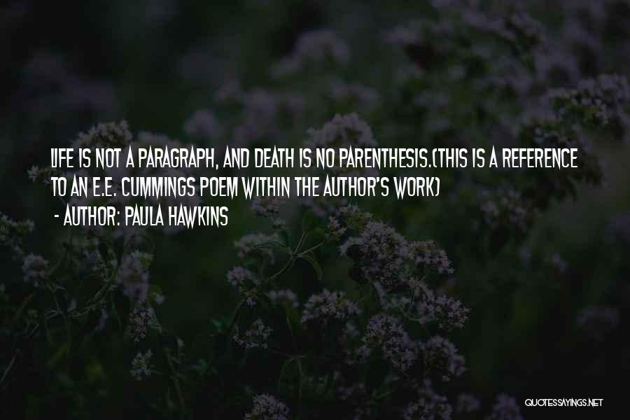 Paula Hawkins Quotes: Life Is Not A Paragraph, And Death Is No Parenthesis.(this Is A Reference To An E.e. Cummings Poem Within The