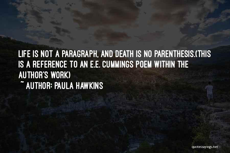 Paula Hawkins Quotes: Life Is Not A Paragraph, And Death Is No Parenthesis.(this Is A Reference To An E.e. Cummings Poem Within The