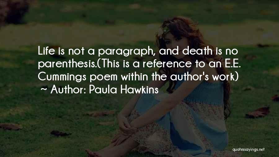Paula Hawkins Quotes: Life Is Not A Paragraph, And Death Is No Parenthesis.(this Is A Reference To An E.e. Cummings Poem Within The