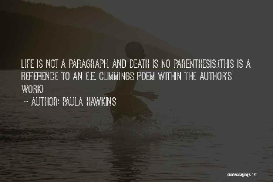 Paula Hawkins Quotes: Life Is Not A Paragraph, And Death Is No Parenthesis.(this Is A Reference To An E.e. Cummings Poem Within The
