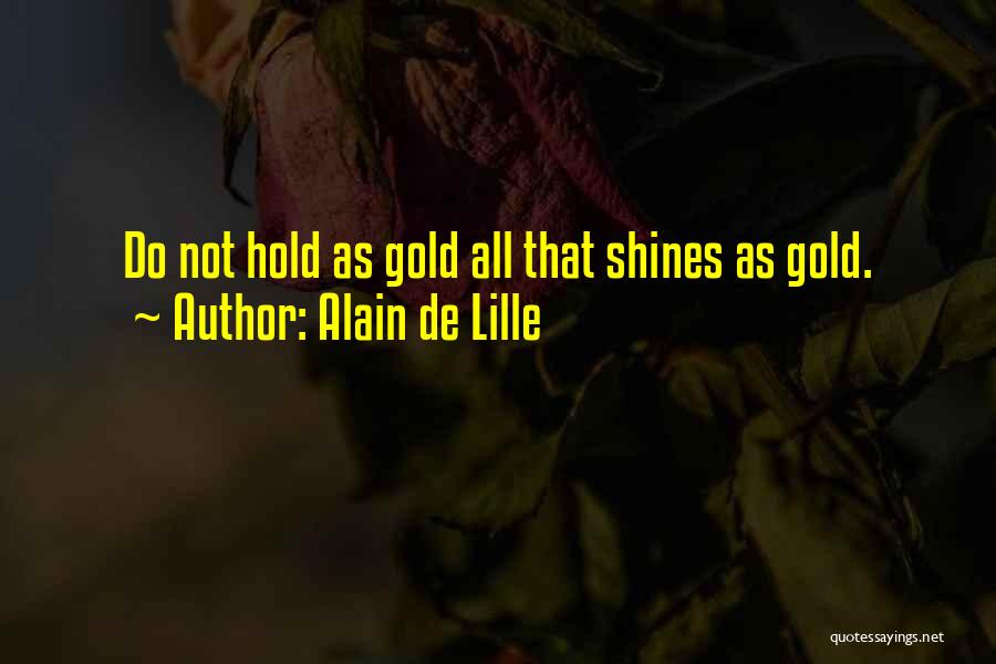 Alain De Lille Quotes: Do Not Hold As Gold All That Shines As Gold.