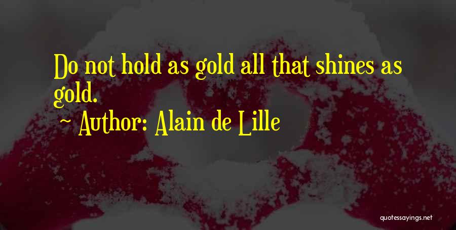 Alain De Lille Quotes: Do Not Hold As Gold All That Shines As Gold.
