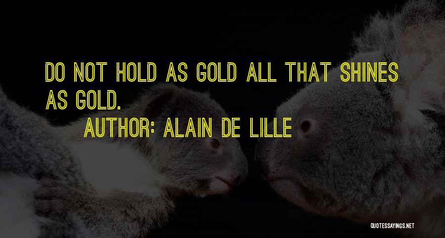 Alain De Lille Quotes: Do Not Hold As Gold All That Shines As Gold.