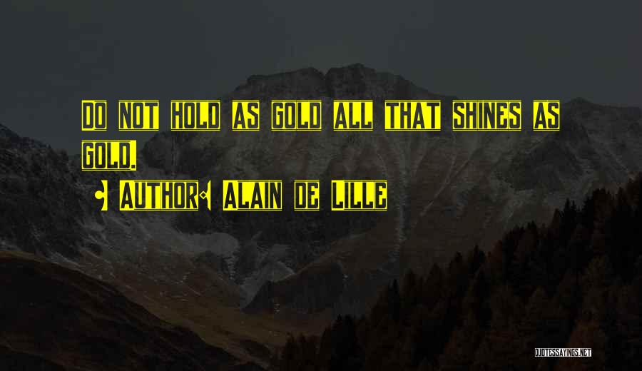 Alain De Lille Quotes: Do Not Hold As Gold All That Shines As Gold.